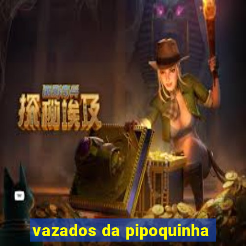 vazados da pipoquinha