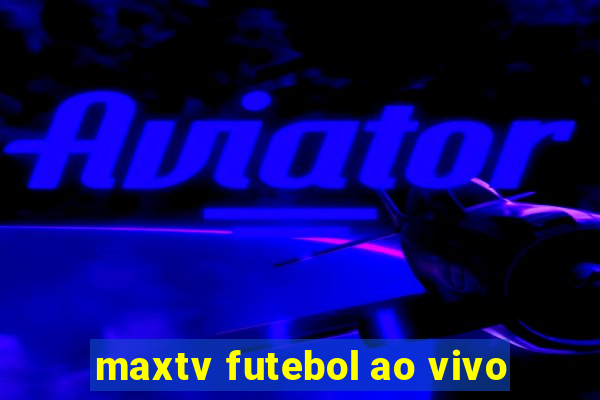 maxtv futebol ao vivo