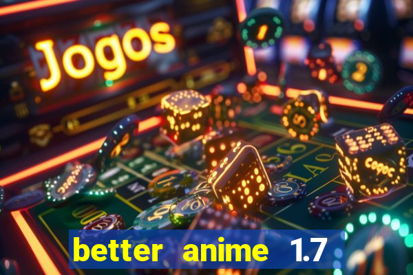 better anime 1.7 apk download