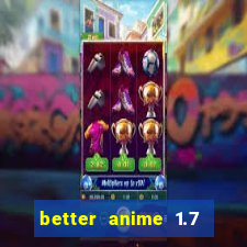 better anime 1.7 apk download