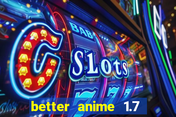 better anime 1.7 apk download