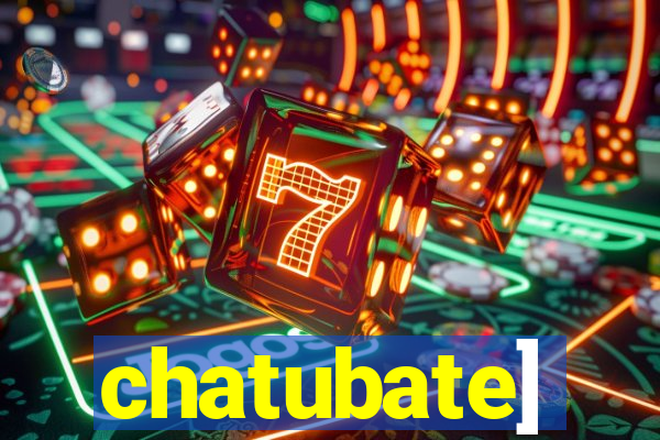 chatubate]