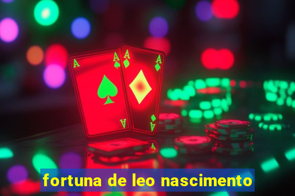 fortuna de leo nascimento