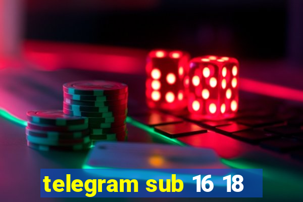 telegram sub 16 18