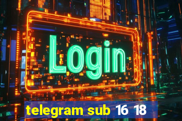 telegram sub 16 18