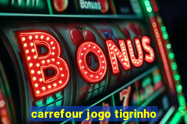 carrefour jogo tigrinho