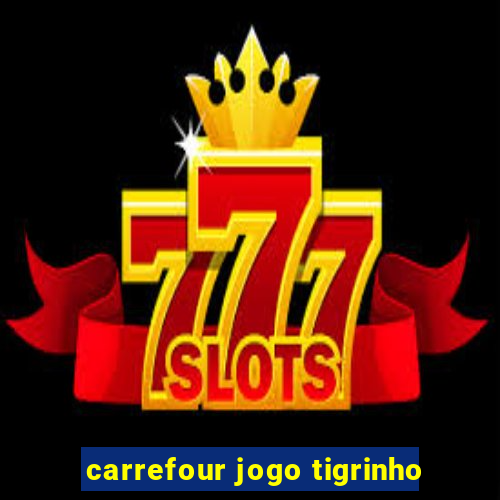 carrefour jogo tigrinho