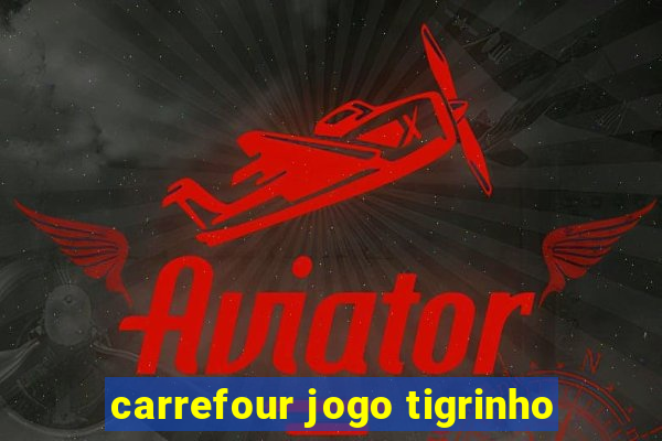 carrefour jogo tigrinho