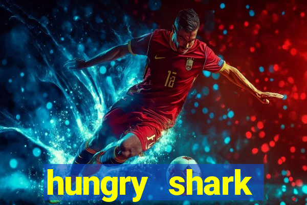 hungry shark evolution dinheiro infinito ios