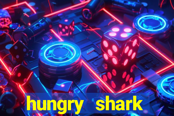 hungry shark evolution dinheiro infinito ios