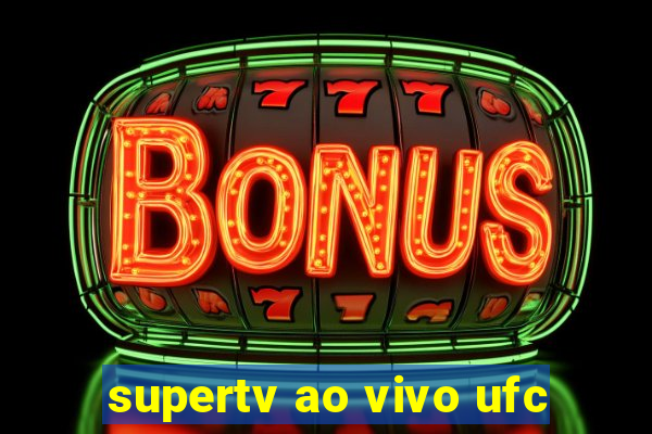 supertv ao vivo ufc