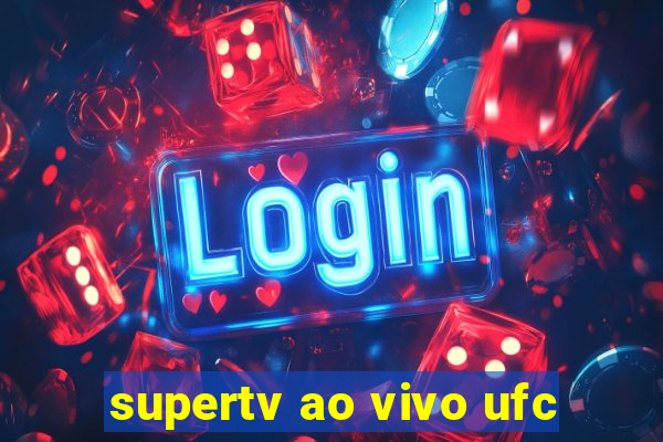 supertv ao vivo ufc