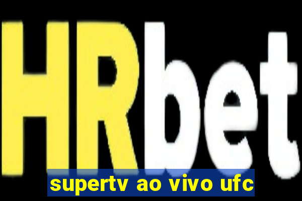 supertv ao vivo ufc