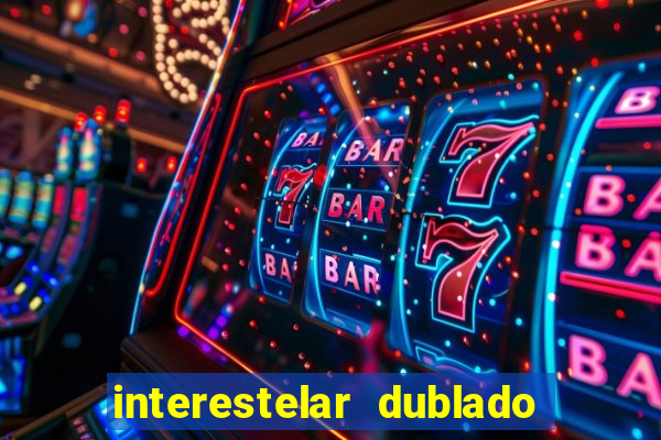 interestelar dublado 4k interestelar filme completo dublado