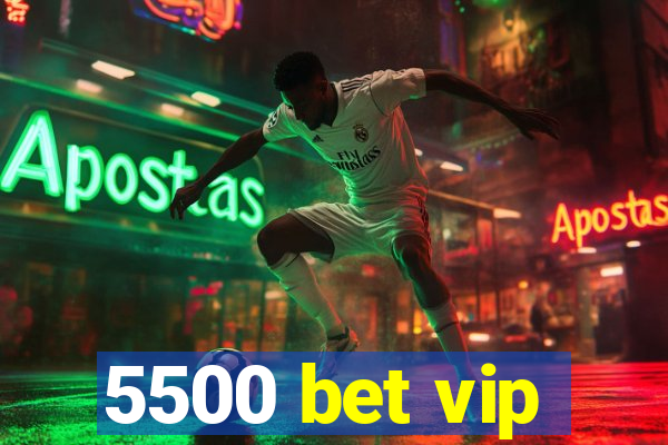 5500 bet vip