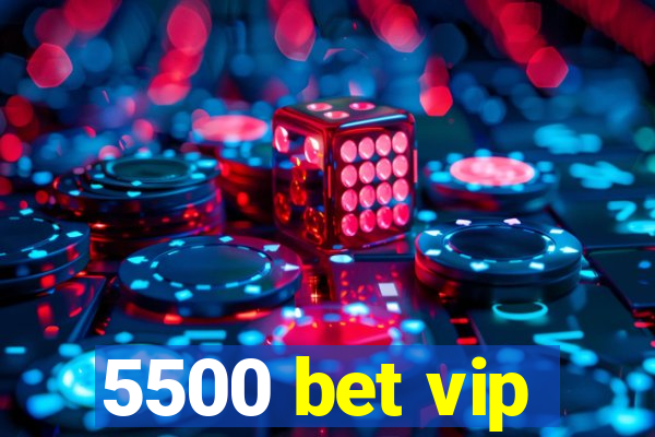 5500 bet vip