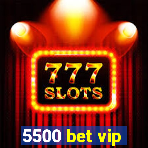 5500 bet vip