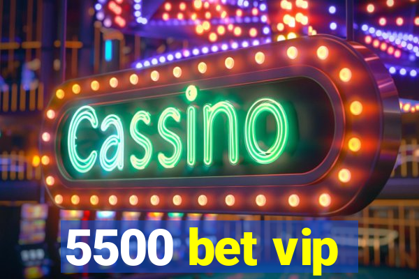 5500 bet vip