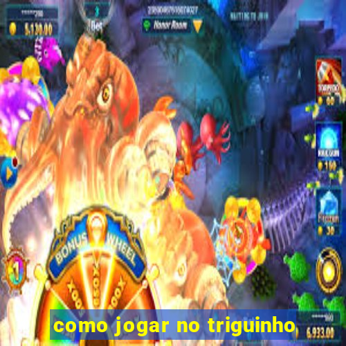 como jogar no triguinho