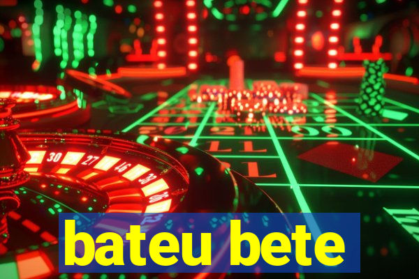 bateu bete