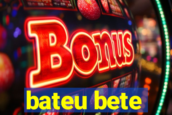 bateu bete