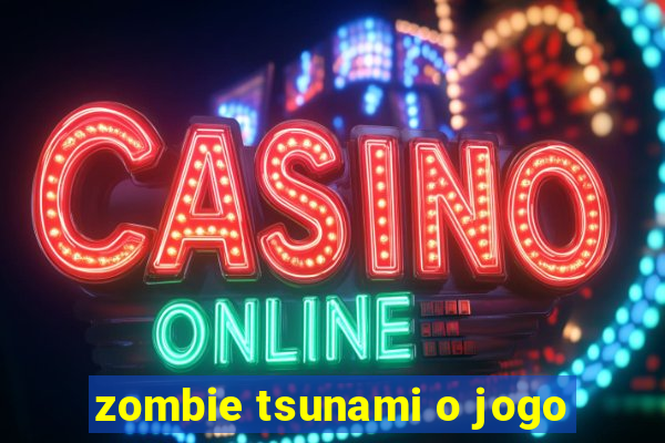 zombie tsunami o jogo