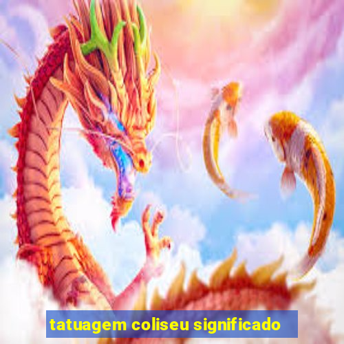 tatuagem coliseu significado