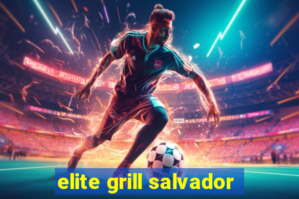 elite grill salvador