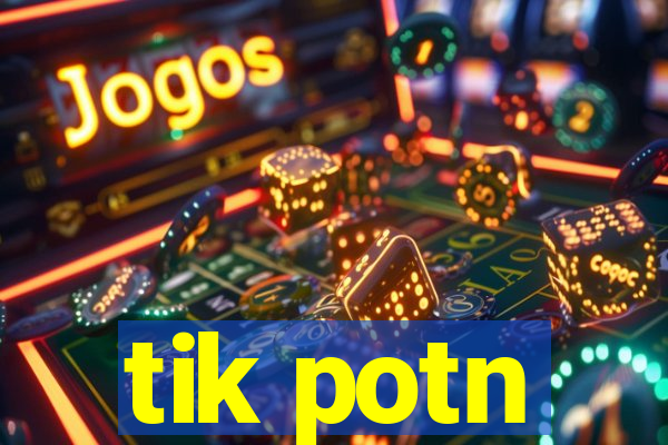 tik potn