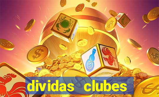 dividas clubes brasileiros 2024