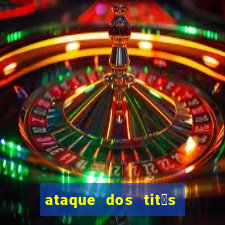 ataque dos tit茫s filme online dublado