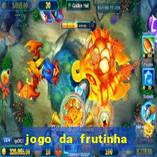 jogo da frutinha de ganhar dinheiro