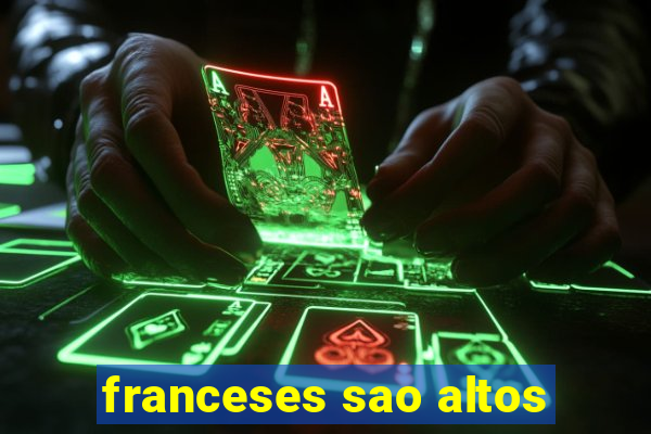 franceses sao altos