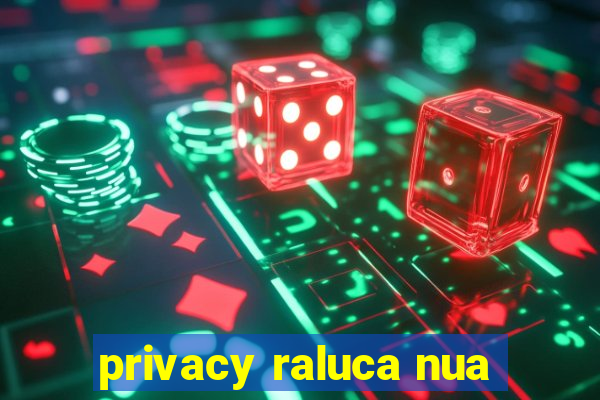 privacy raluca nua