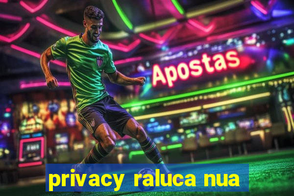 privacy raluca nua