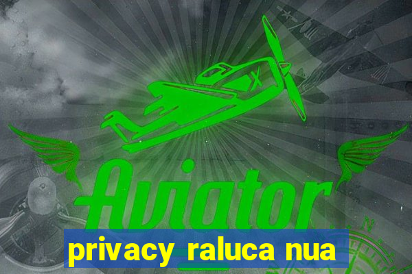 privacy raluca nua