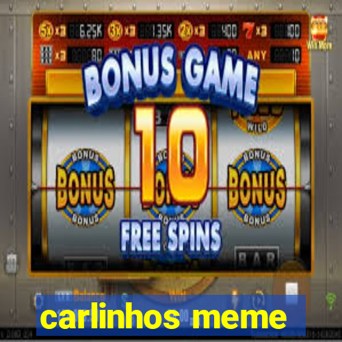 carlinhos meme