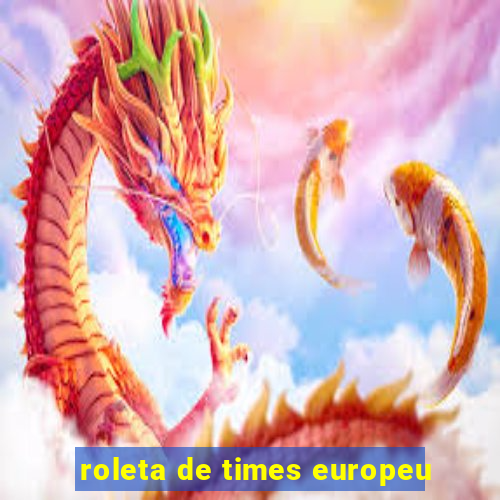 roleta de times europeu