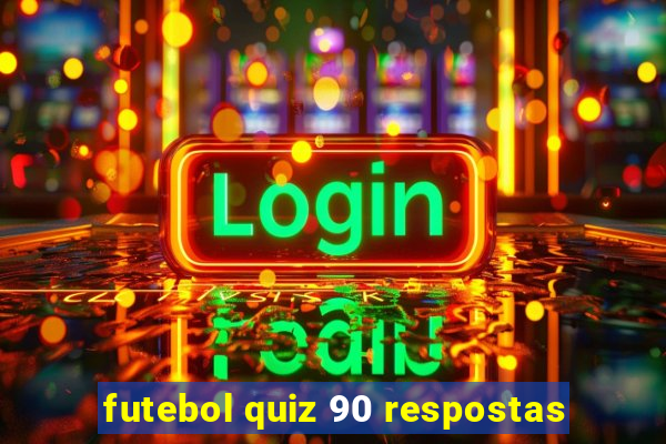 futebol quiz 90 respostas