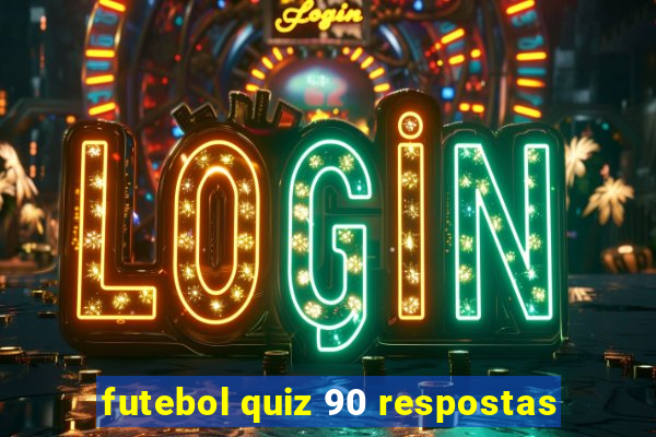 futebol quiz 90 respostas