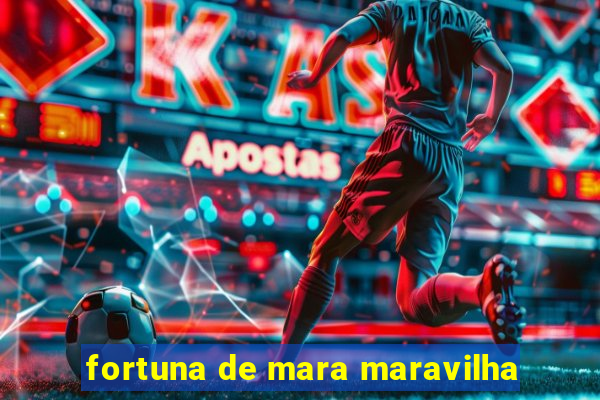 fortuna de mara maravilha