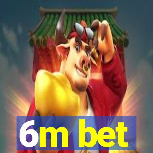 6m bet