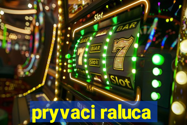 pryvaci raluca