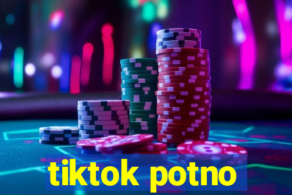 tiktok potno