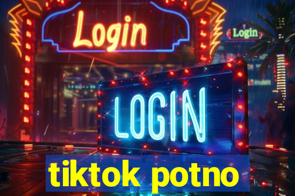 tiktok potno