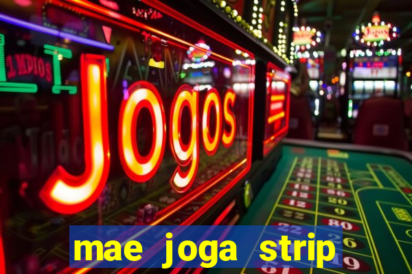 mae joga strip poker com o filho