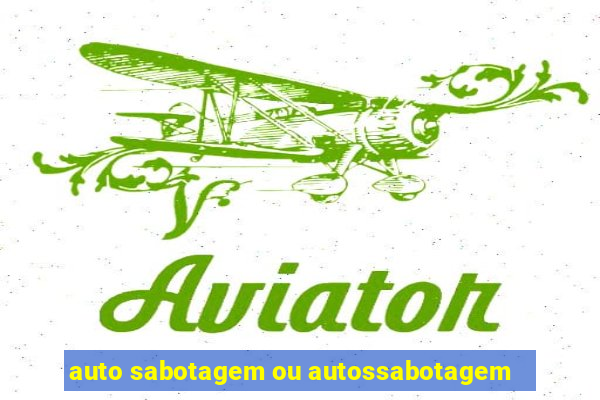 auto sabotagem ou autossabotagem