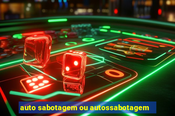 auto sabotagem ou autossabotagem