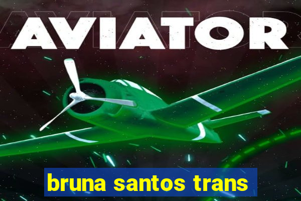 bruna santos trans