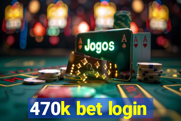 470k bet login